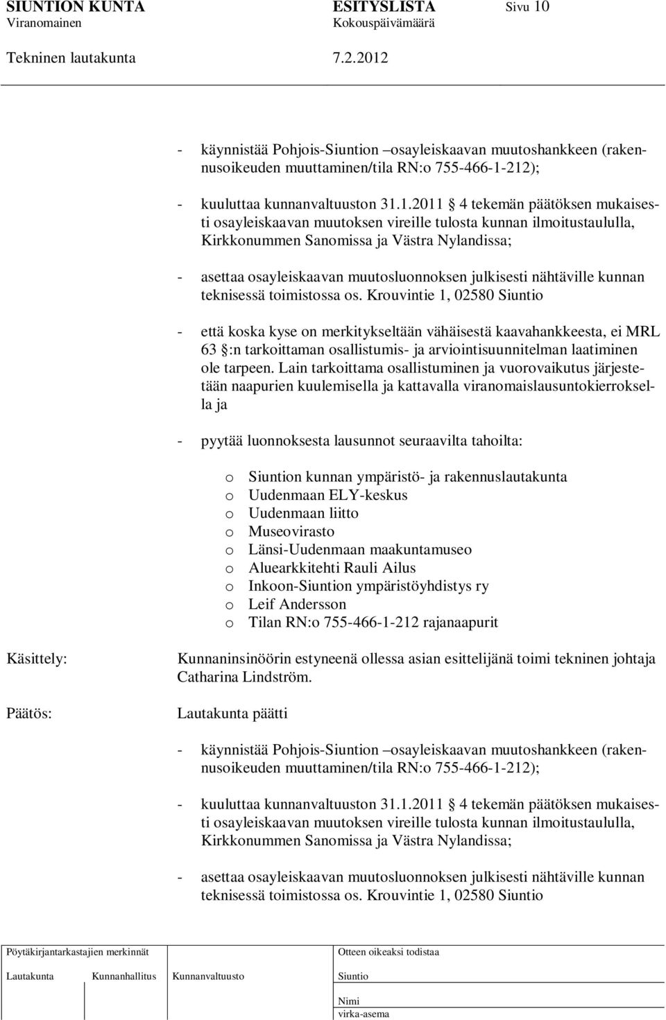 212); - kuuluttaa kunnanvaltuuston 31.1.2011 4 tekemän päätöksen mukaisesti osayleiskaavan muutoksen vireille tulosta kunnan ilmoitustaululla, Kirkkonummen Sanomissa ja Västra Nylandissa; - asettaa