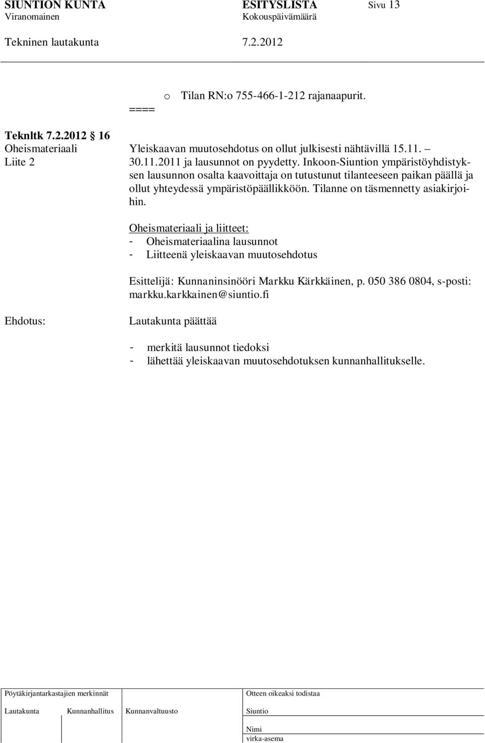 Inkoon-n ympäristöyhdistyksen lausunnon osalta kaavoittaja on tutustunut tilanteeseen paikan päällä ja ollut yhteydessä ympäristöpäällikköön.