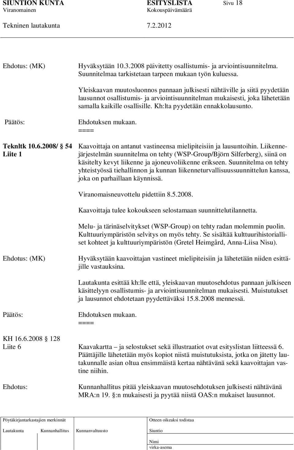 Kh:lta pyydetään ennakkolausunto. Päätös: Ehdotuksen mukaan. ==== Teknltk 10.6.2008/ 54 Kaavoittaja on antanut vastineensa mielipiteisiin ja lausuntoihin.