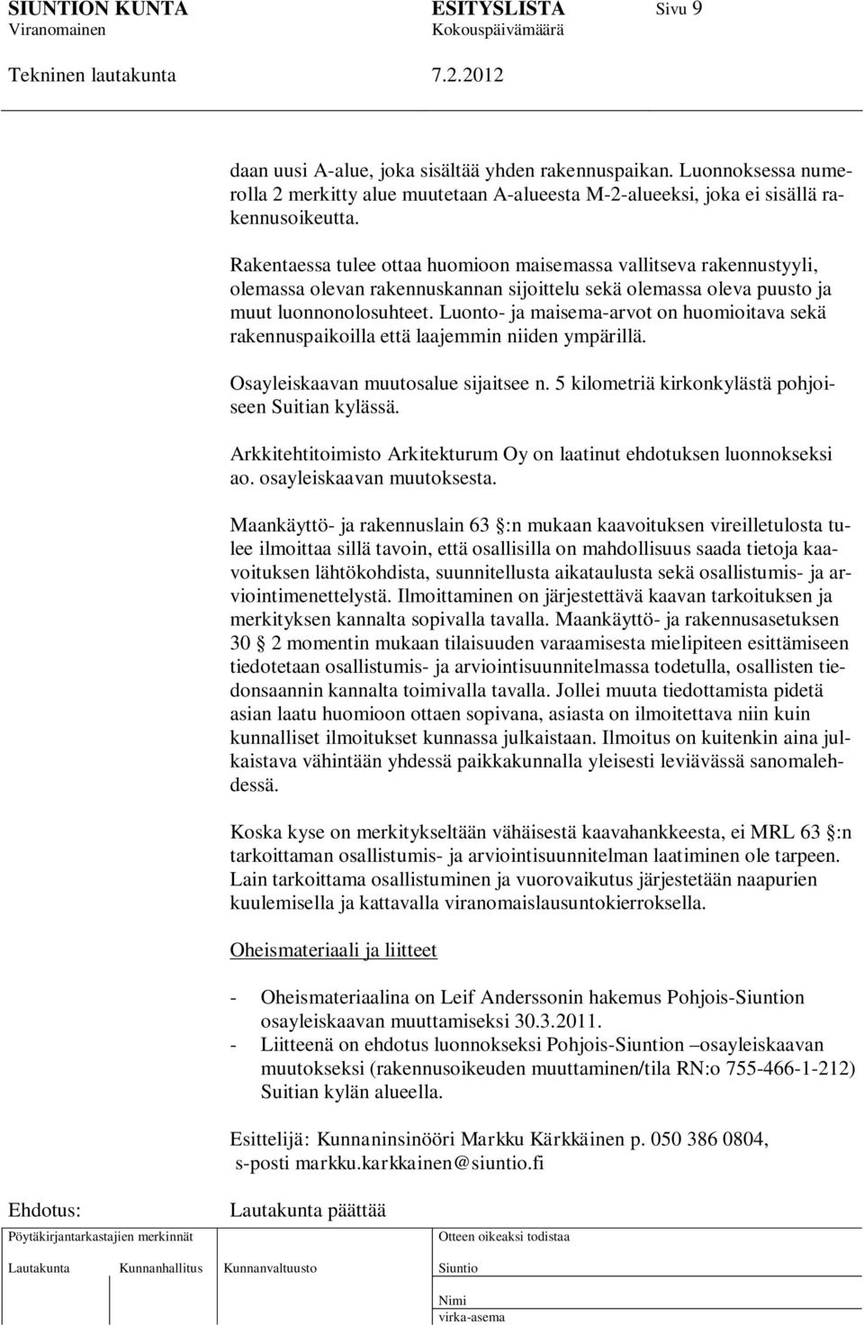 Luonto- ja maisema-arvot on huomioitava sekä rakennuspaikoilla että laajemmin niiden ympärillä. Osayleiskaavan muutosalue sijaitsee n. 5 kilometriä kirkonkylästä pohjoiseen Suitian kylässä.