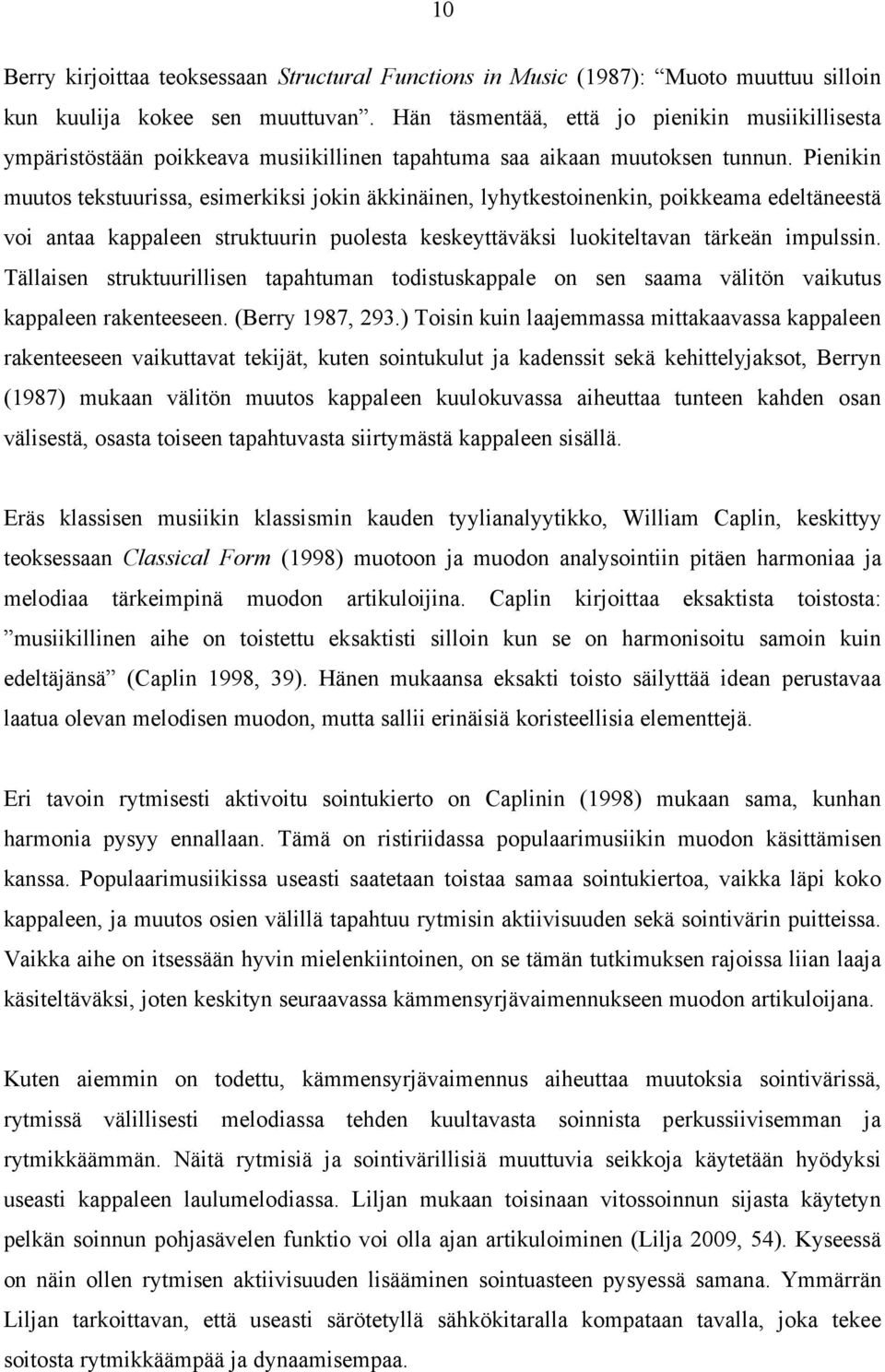 Pienikin muutos tekstuurissa, esimerkiksi jokin äkkinäinen, lyhytkestoinenkin, poikkeama edeltäneestä voi antaa kappaleen struktuurin puolesta keskeyttäväksi luokiteltavan tärkeän impulssin.