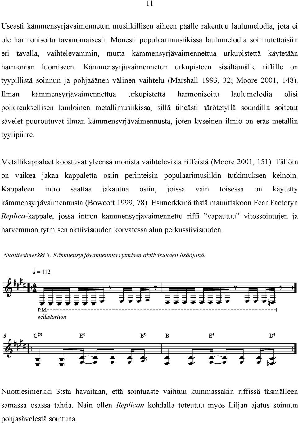 Kämmensyrjävaimennetun urkupisteen sisältämälle riffille on tyypillistä soinnun ja pohjaäänen välinen vaihtelu (Marshall 1993, 32; Moore 2001, 148).