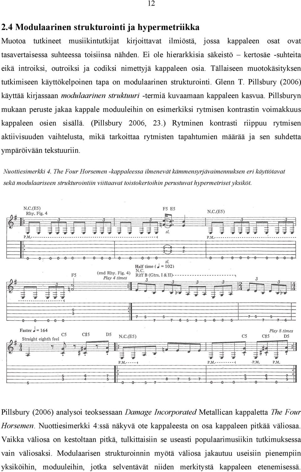 Tällaiseen muotokäsityksen tutkimiseen käyttökelpoinen tapa on modulaarinen strukturointi. Glenn T. Pillsbury (2006) käyttää kirjassaan modulaarinen struktuuri -termiä kuvaamaan kappaleen kasvua.