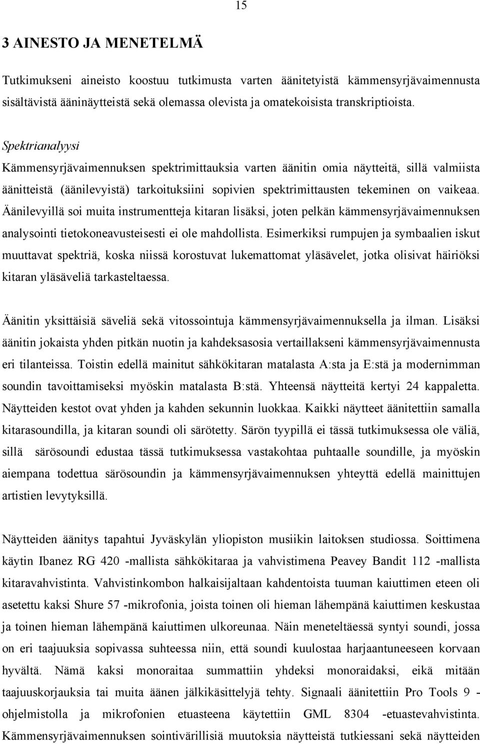 Äänilevyillä soi muita instrumentteja kitaran lisäksi, joten pelkän kämmensyrjävaimennuksen analysointi tietokoneavusteisesti ei ole mahdollista.