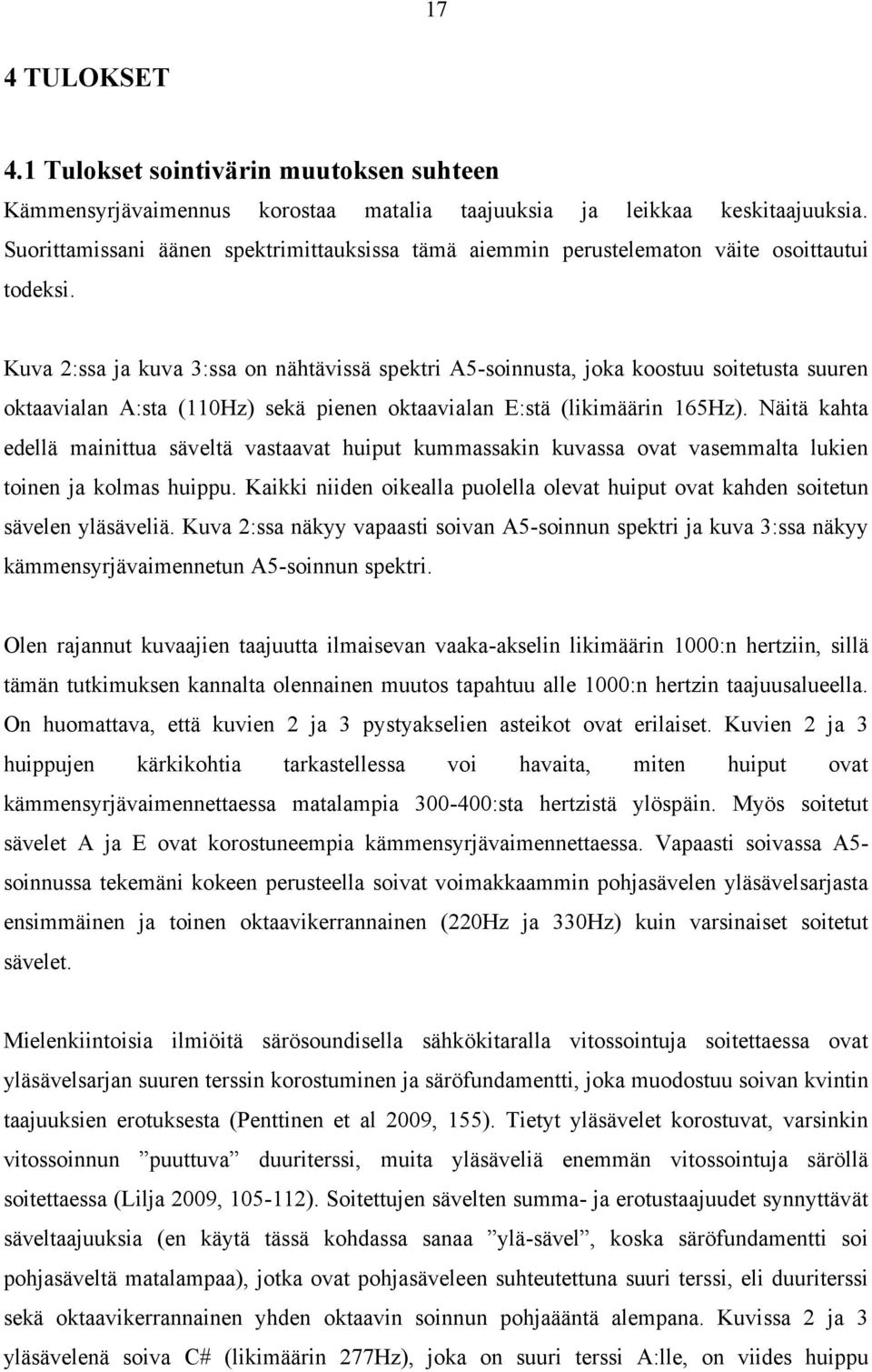 Kuva 2:ssa ja kuva 3:ssa on nähtävissä spektri A5-soinnusta, joka koostuu soitetusta suuren oktaavialan A:sta (110Hz) sekä pienen oktaavialan E:stä (likimäärin 165Hz).