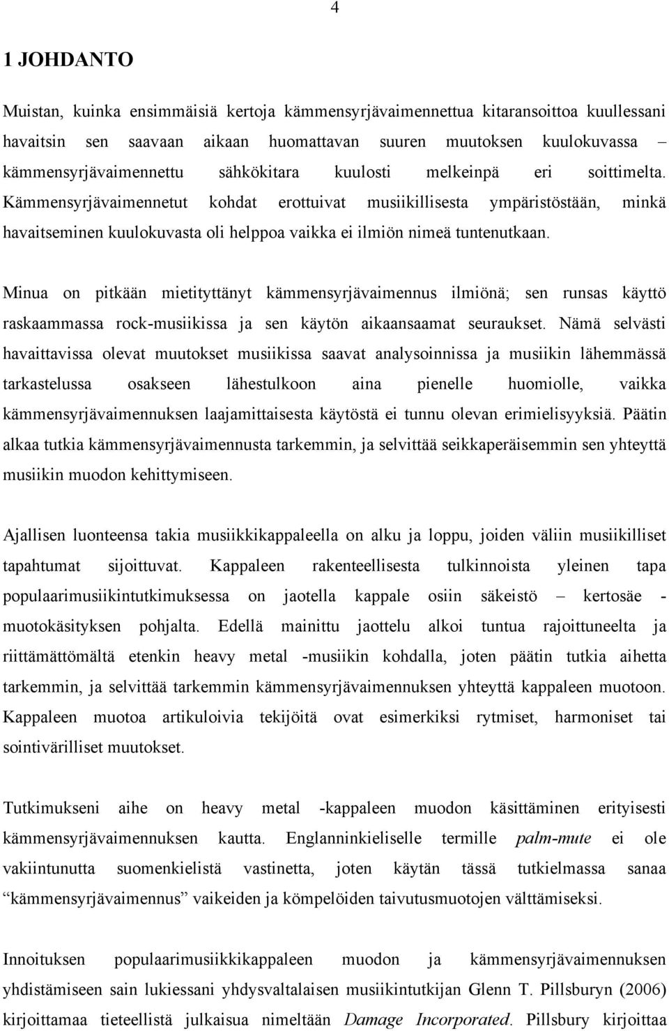 Kämmensyrjävaimennetut kohdat erottuivat musiikillisesta ympäristöstään, minkä havaitseminen kuulokuvasta oli helppoa vaikka ei ilmiön nimeä tuntenutkaan.