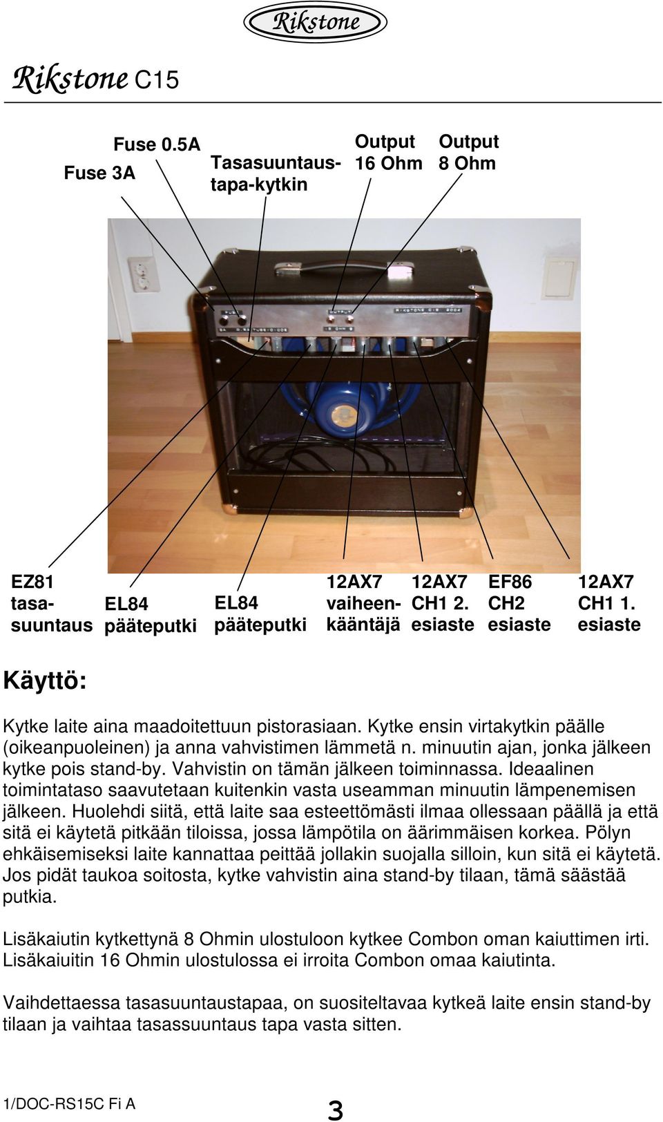 Vahvistin on tämän jälkeen toiminnassa. Ideaalinen toimintataso saavutetaan kuitenkin vasta useamman minuutin lämpenemisen jälkeen.
