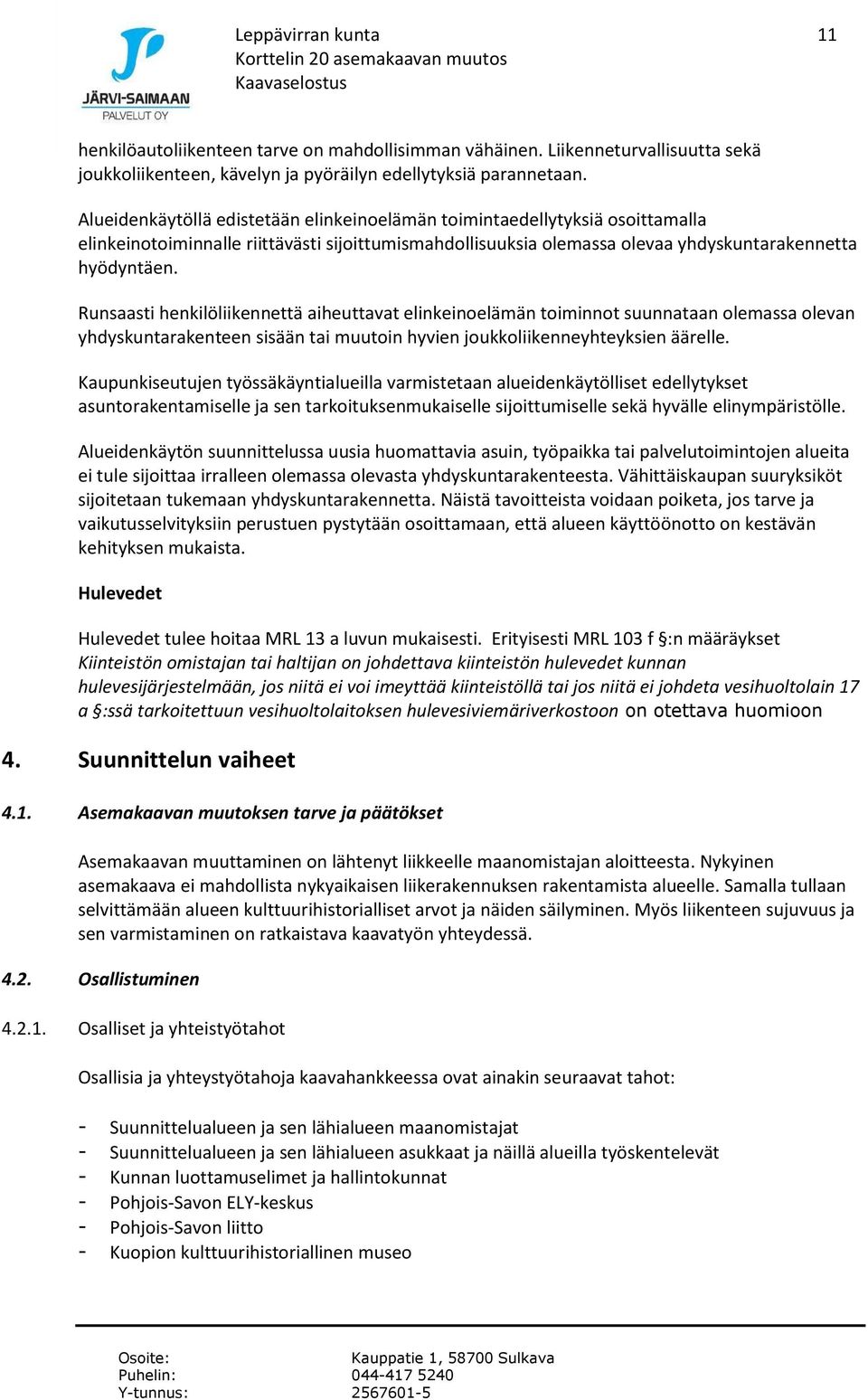 Runsaasti henkilöliikennettä aiheuttavat elinkeinoelämän toiminnot suunnataan olemassa olevan yhdyskuntarakenteen sisään tai muutoin hyvien joukkoliikenneyhteyksien äärelle.