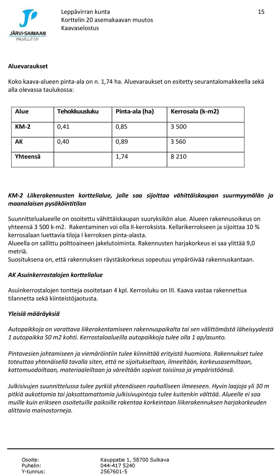 Liikerakennusten korttelialue, jolle saa sijoittaa vähittäiskaupan suurmyymälän ja maanalaisen pysäköintitilan Suunnittelualueelle on osoitettu vähittäiskaupan suuryksikön alue.