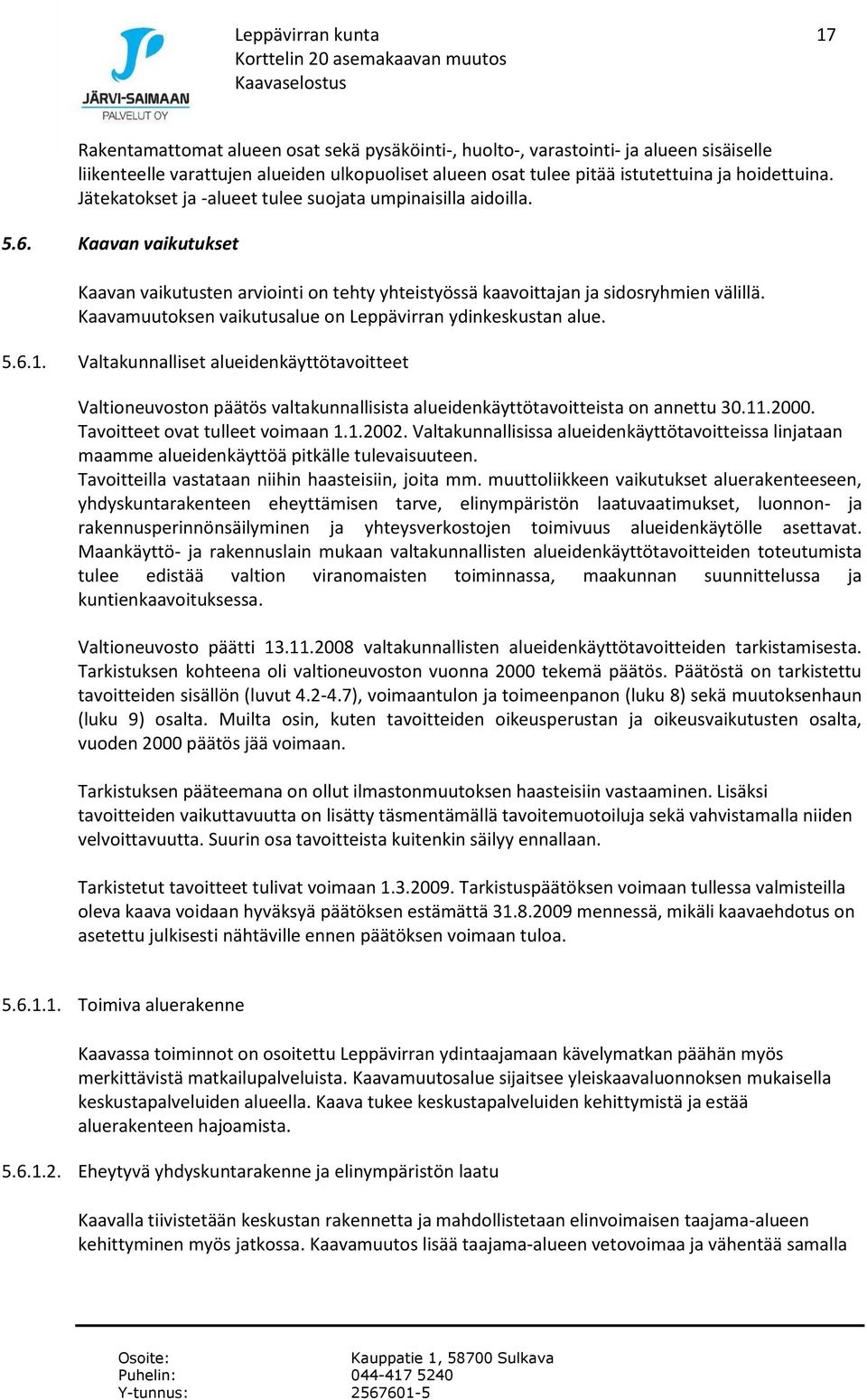 Kaavamuutoksen vaikutusalue on Leppävirran ydinkeskustan alue. 5.6.1. Valtakunnalliset alueidenkäyttötavoitteet Valtioneuvoston päätös valtakunnallisista alueidenkäyttötavoitteista on annettu 30.11.