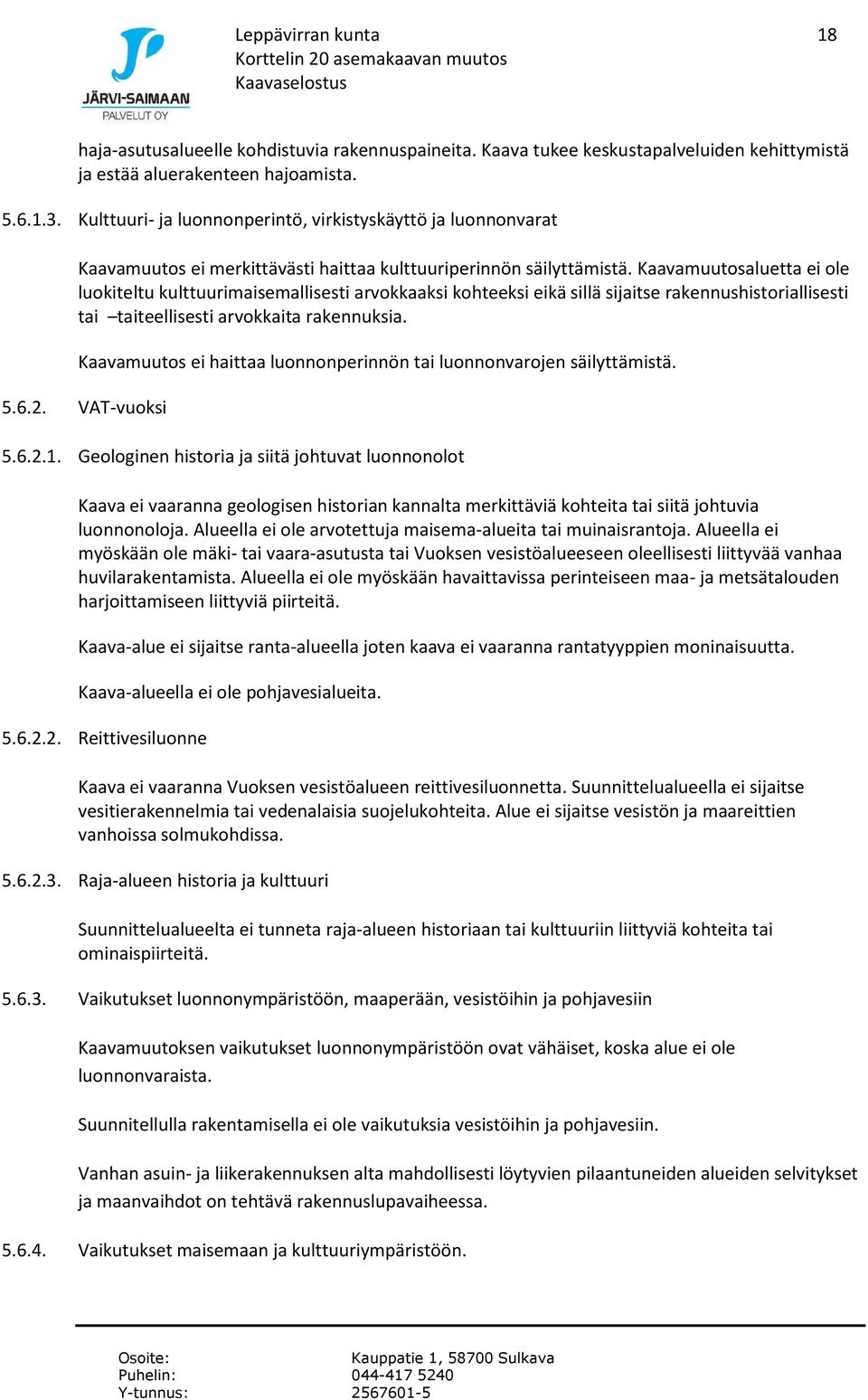 Kaavamuutosaluetta ei ole luokiteltu kulttuurimaisemallisesti arvokkaaksi kohteeksi eikä sillä sijaitse rakennushistoriallisesti tai taiteellisesti arvokkaita rakennuksia.