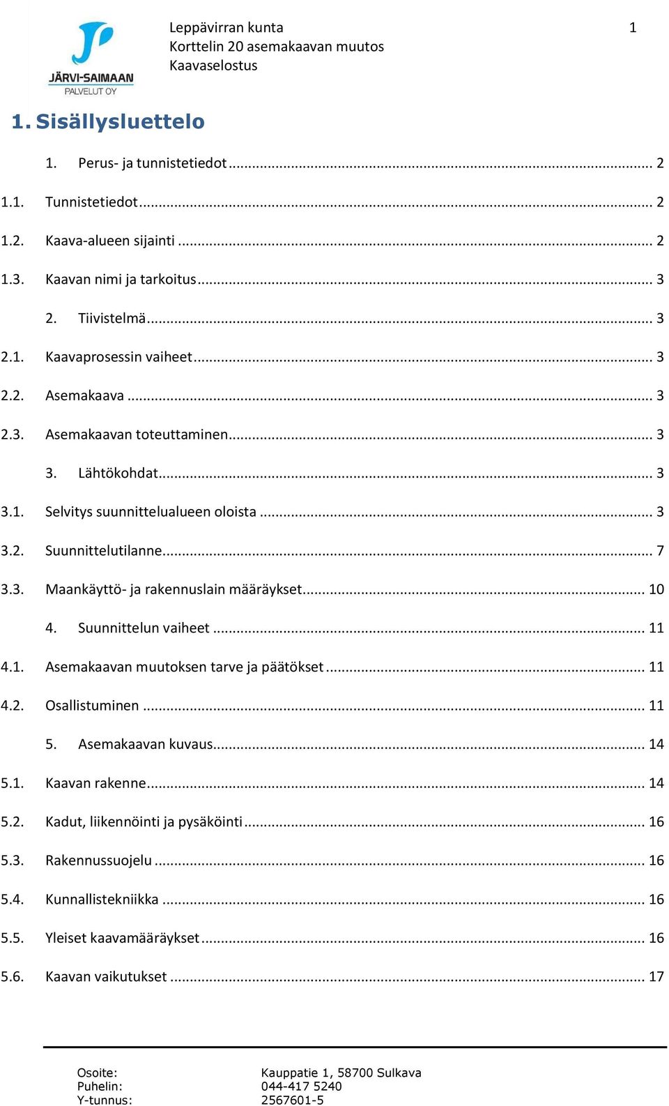 .. 10 4. Suunnittelun vaiheet... 11 4.1. Asemakaavan muutoksen tarve ja päätökset... 11 4.2. Osallistuminen... 11 5. Asemakaavan kuvaus... 14 5.1. Kaavan rakenne... 14 5.2. Kadut, liikennöinti ja pysäköinti.