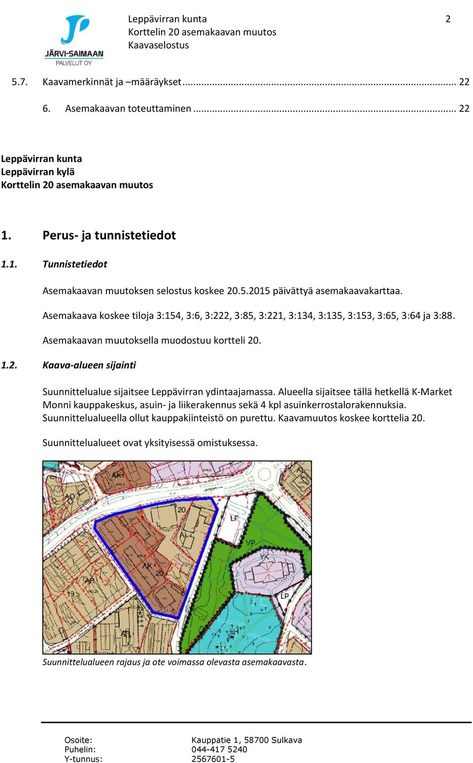 Alueella sijaitsee tällä hetkellä K-Market Monni kauppakeskus, asuin- ja liikerakennus sekä 4 kpl asuinkerrostalorakennuksia. Suunnittelualueella ollut kauppakiinteistö on purettu.