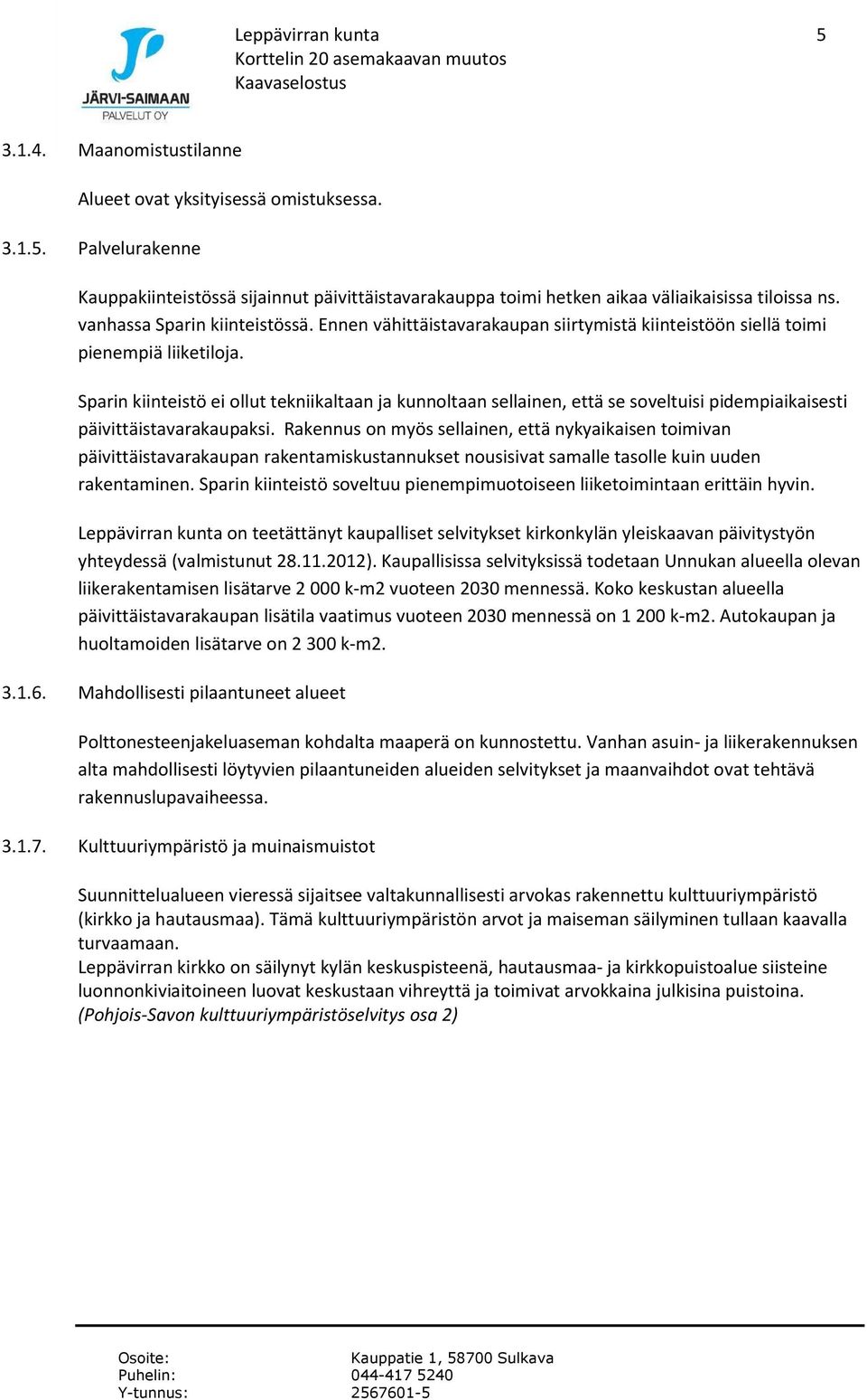 Sparin kiinteistö ei ollut tekniikaltaan ja kunnoltaan sellainen, että se soveltuisi pidempiaikaisesti päivittäistavarakaupaksi.