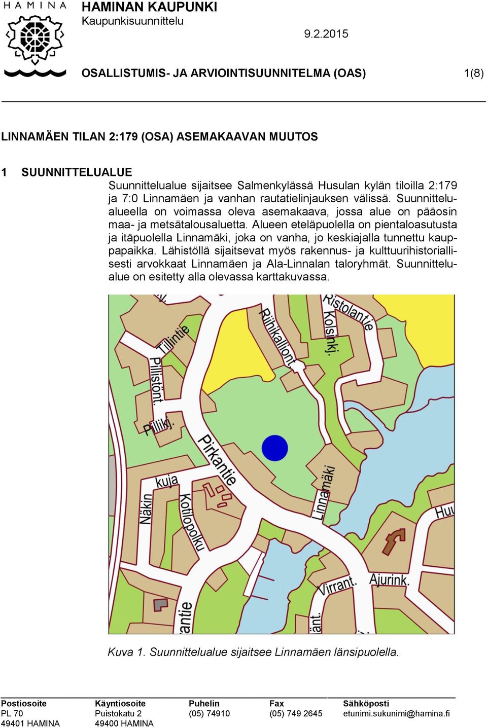 Alueen eteläpuolella on pientaloasutusta ja itäpuolella Linnamäki, joka on vanha, jo keskiajalla tunnettu kauppapaikka.