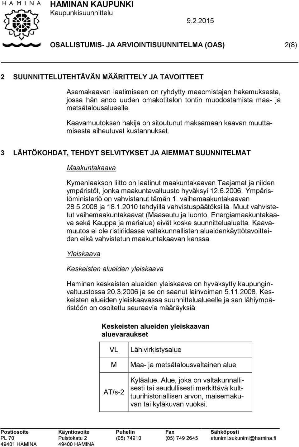 3 LÄHTÖKOHDAT, TEHDYT SELVITYKSET JA AIEMMAT SUUNNITELMAT Maakuntakaava Kymenlaakson liitto on laatinut maakuntakaavan Taajamat ja niiden ympäristöt, jonka maakuntavaltuusto hyväksyi 12.6.2006.