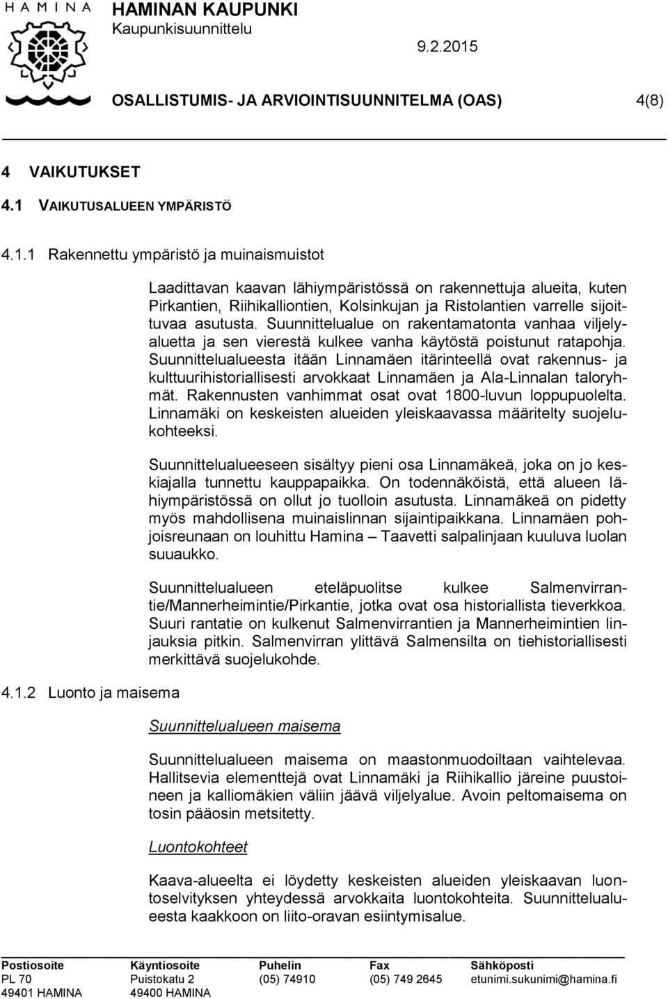 1 Rakennettu ympäristö ja muinaismuistot 4.1.2 Luonto ja maisema Laadittavan kaavan lähiympäristössä on rakennettuja alueita, kuten Pirkantien, Riihikalliontien, Kolsinkujan ja Ristolantien varrelle sijoittuvaa asutusta.