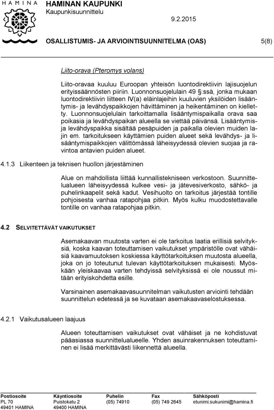 Luonnonsuojelulain tarkoittamalla lisääntymispaikalla orava saa poikasia ja levähdyspaikan alueella se viettää päivänsä.