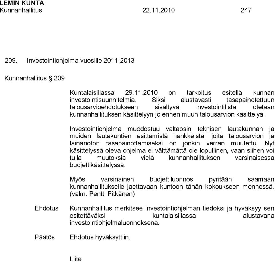 Investointiohjelma muodostuu valtaosin teknisen lautakunnan ja muiden lautakuntien esittämistä hankkeista, joita talousarvion ja lainanoton tasapainottamiseksi on jonkin verran muutettu.