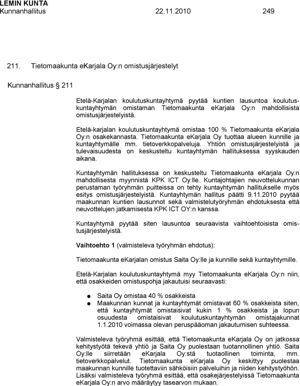 omistusjärjestelyistä. Etelä-karjalan koulutuskuntayhtymä omistaa 100 % Tietomaakunta ekarjala Oy:n osakekannasta. Tietomaakunta ekarjala Oy tuottaa alueen kunnille ja kuntayhtymälle mm.