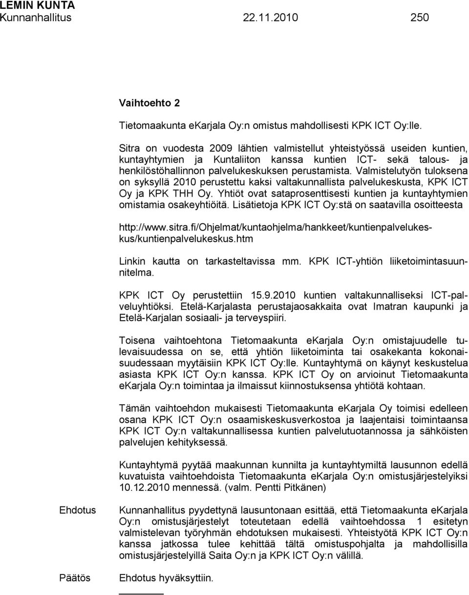 Valmistelutyön tuloksena on syksyllä 2010 perustettu kaksi valtakunnallista palvelukeskusta, KPK ICT Oy ja KPK THH Oy. Yhtiöt ovat sataprosenttisesti kuntien ja kuntayhtymien omistamia osakeyhtiöitä.