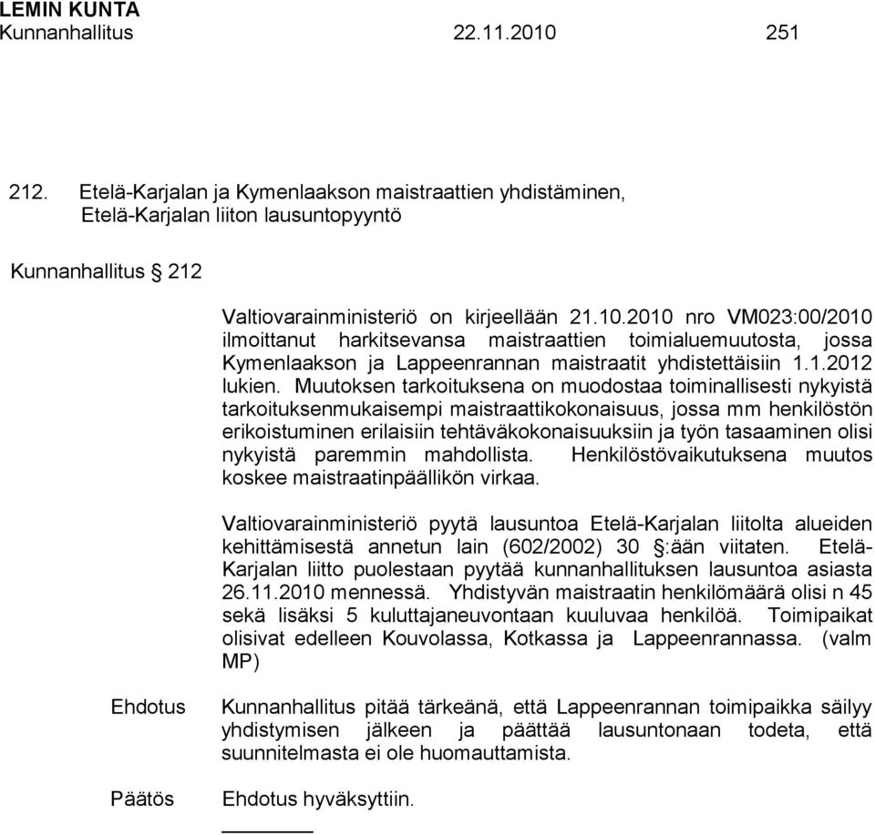 Muutoksen tarkoituksena on muodostaa toiminallisesti nykyistä tarkoituksenmukaisempi maistraattikokonaisuus, jossa mm henkilöstön erikoistuminen erilaisiin tehtäväkokonaisuuksiin ja työn tasaaminen