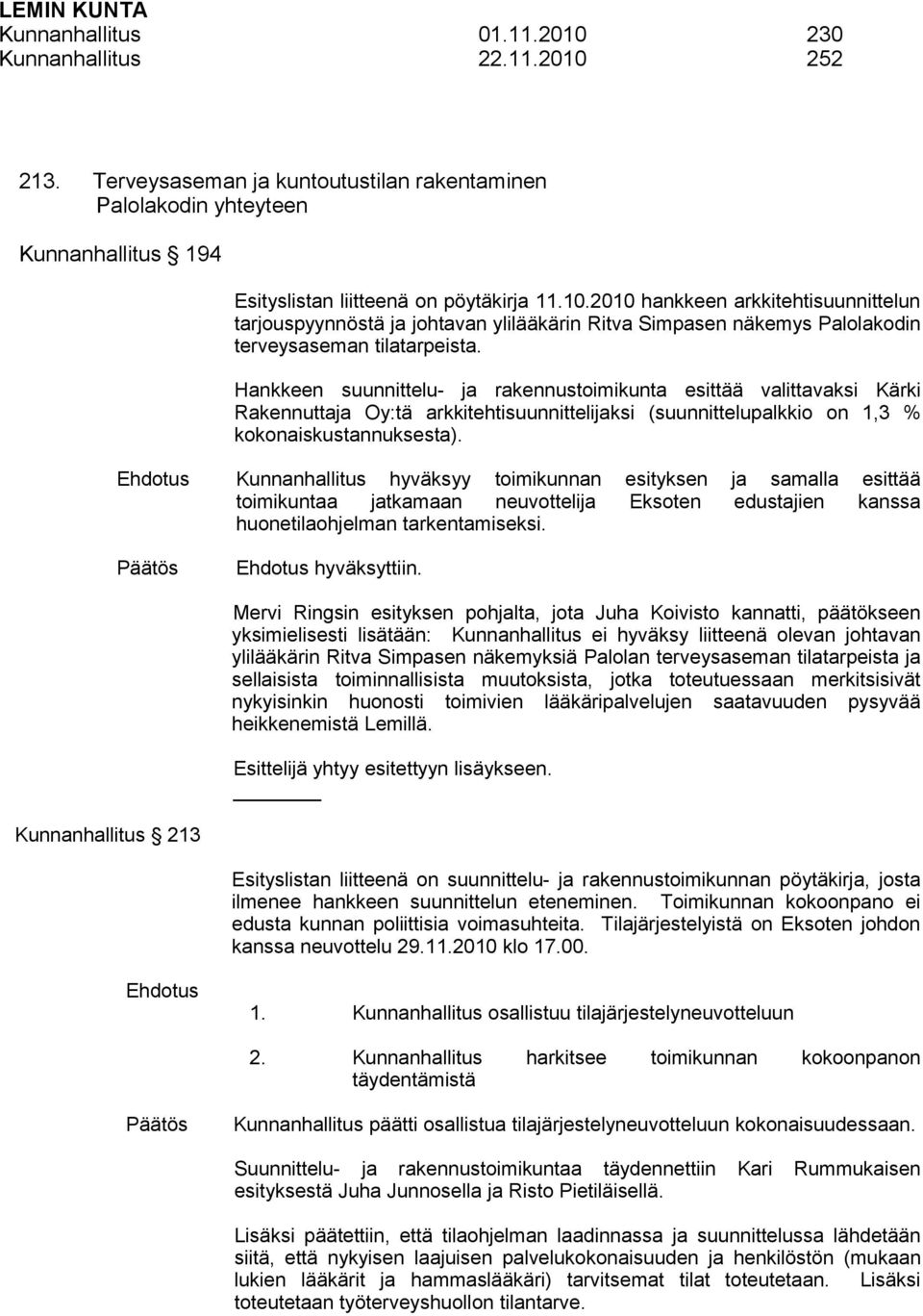 Kunnanhallitus hyväksyy toimikunnan esityksen ja samalla esittää toimikuntaa jatkamaan neuvottelija Eksoten edustajien kanssa huonetilaohjelman tarkentamiseksi. hyväksyttiin.