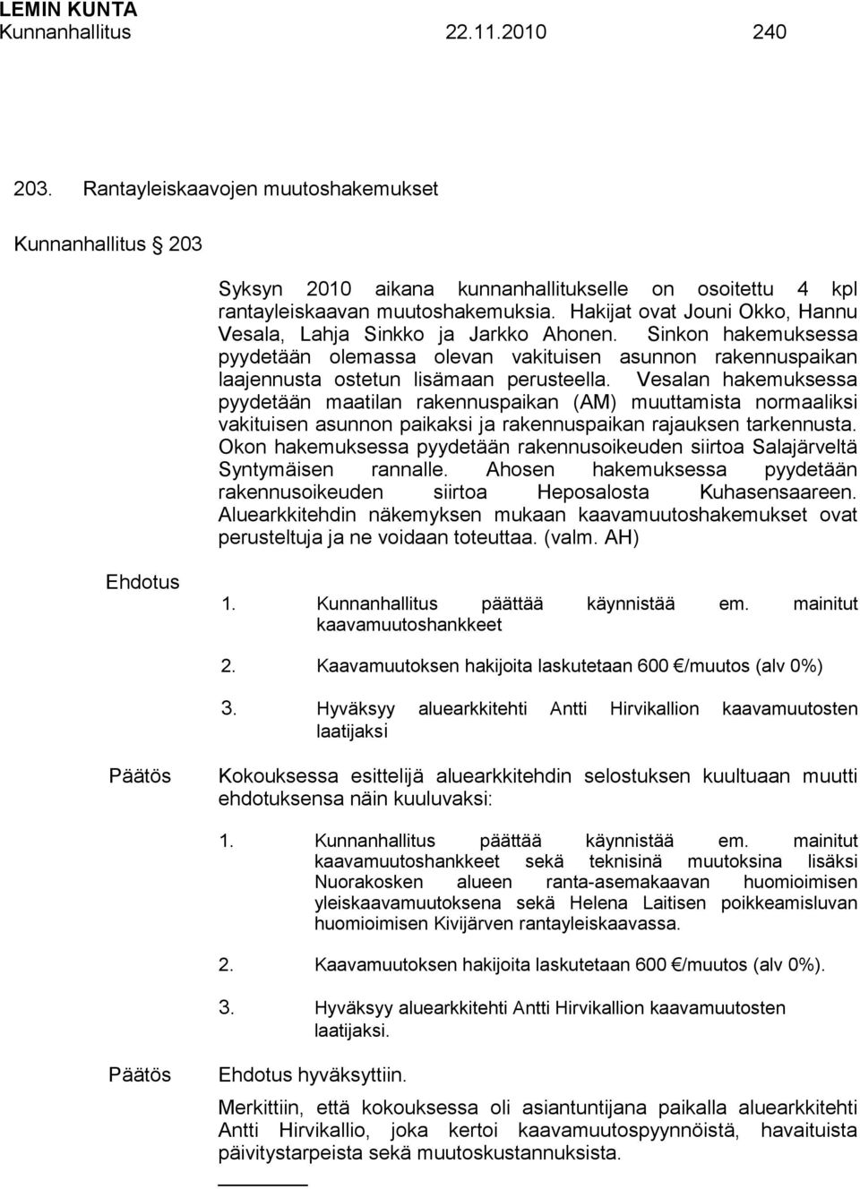 Vesalan hakemuksessa pyydetään maatilan rakennuspaikan (AM) muuttamista normaaliksi vakituisen asunnon paikaksi ja rakennuspaikan rajauksen tarkennusta.