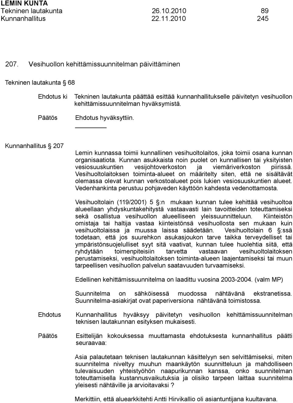 hyväksyttiin. _ Kunnanhallitus 207 Lemin kunnassa toimii kunnallinen vesihuoltolaitos, joka toimii osana kunnan organisaatiota.