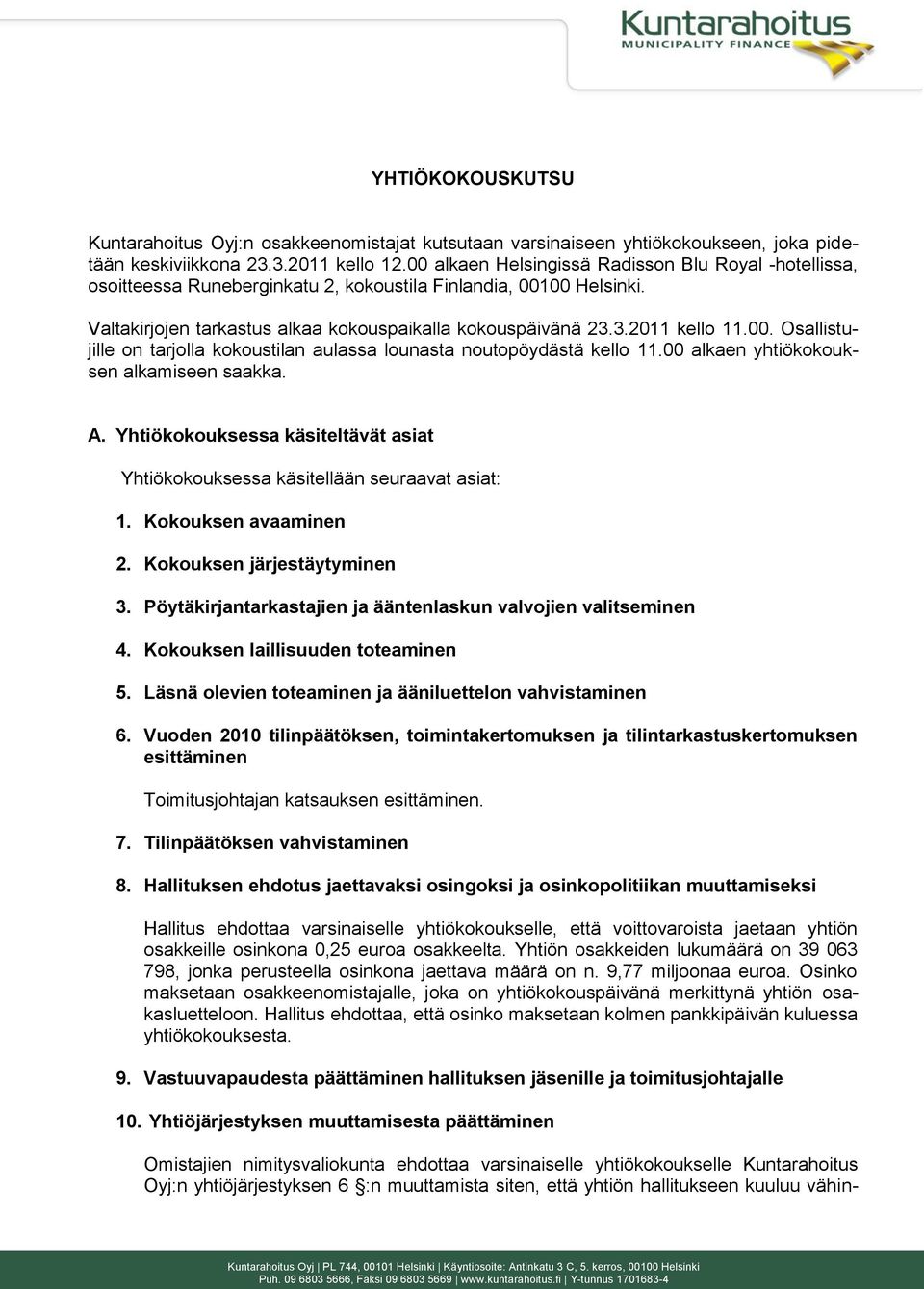 00. Osallistujille on tarjolla kokoustilan aulassa lounasta noutopöydästä kello 11.00 alkaen yhtiökokouksen alkamiseen saakka. A.