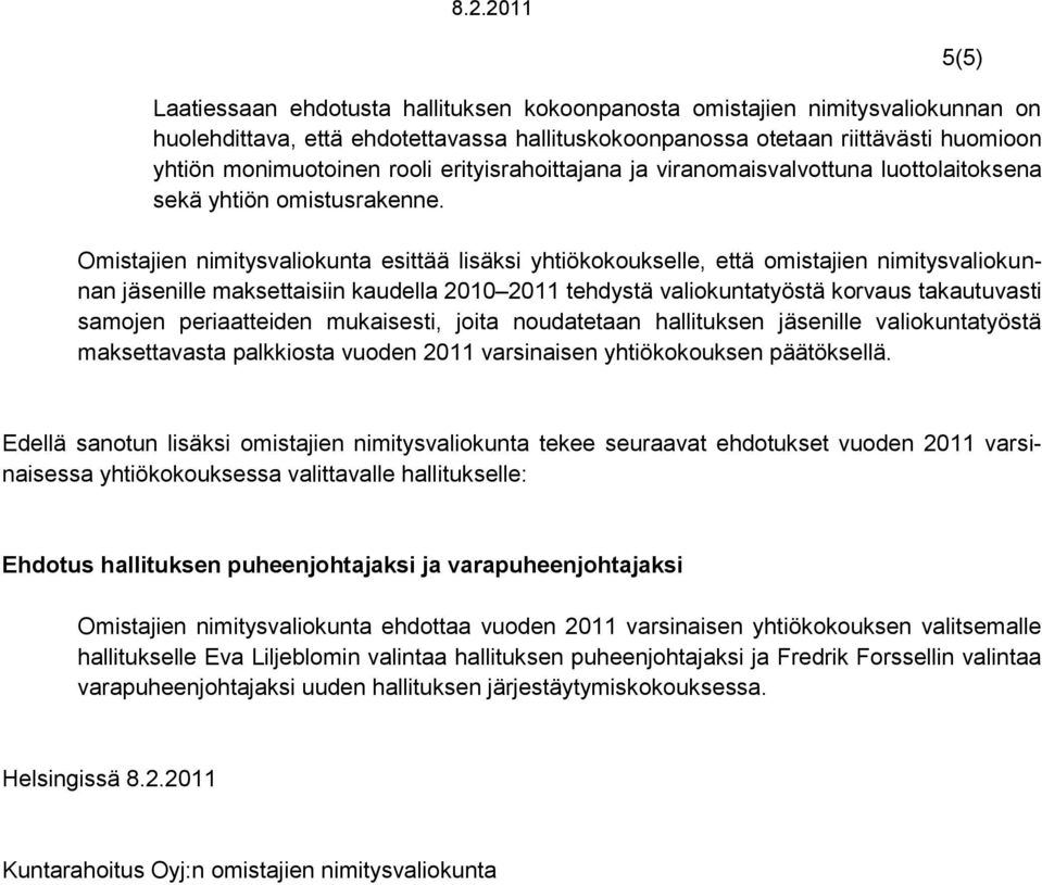 Omistajien nimitysvaliokunta esittää lisäksi yhtiökokoukselle, että omistajien nimitysvaliokunnan jäsenille maksettaisiin kaudella 2010 2011 tehdystä valiokuntatyöstä korvaus takautuvasti samojen