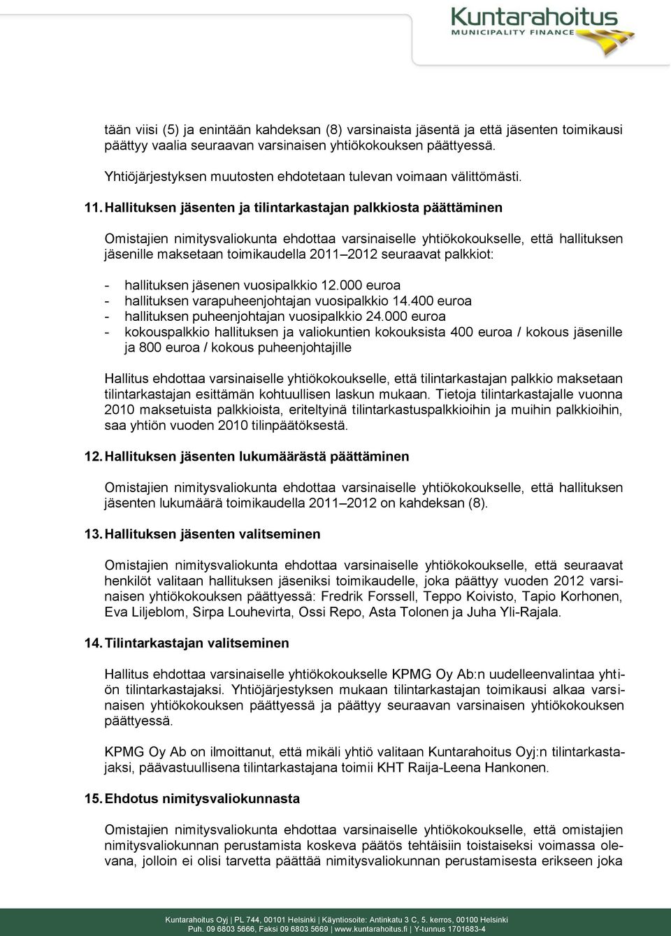 Hallituksen jäsenten ja tilintarkastajan palkkiosta päättäminen Omistajien nimitysvaliokunta ehdottaa varsinaiselle yhtiökokoukselle, että hallituksen jäsenille maksetaan toimikaudella 2011 2012