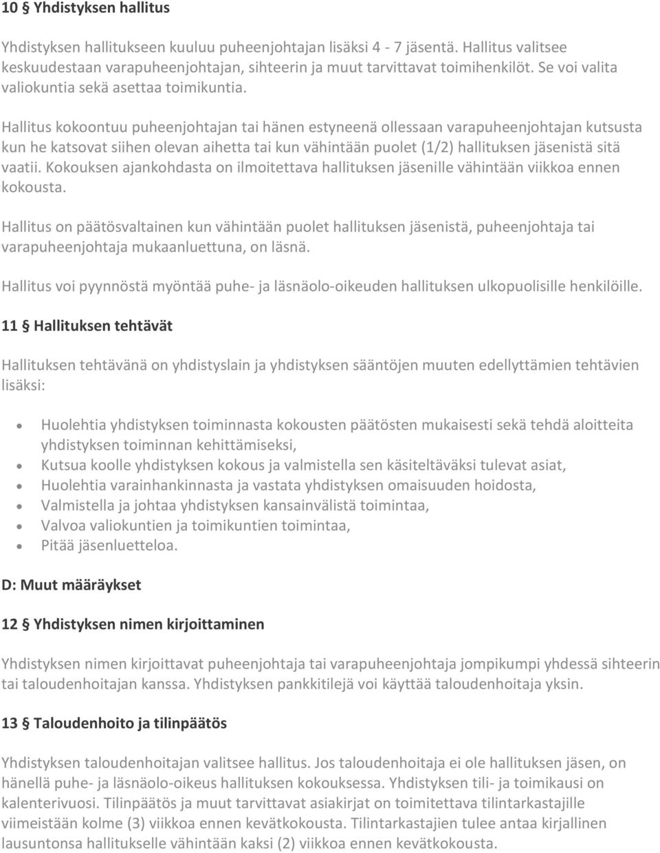 Hallitus kokoontuu puheenjohtajan tai hänen estyneenä ollessaan varapuheenjohtajan kutsusta kun he katsovat siihen olevan aihetta tai kun vähintään puolet (1/2) hallituksen jäsenistä sitä vaatii.
