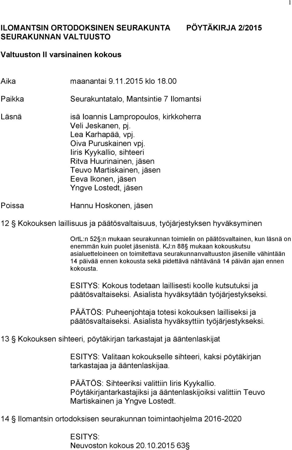 Iiris Kyykallio, sihteeri Ritva Huurinainen, jäsen Teuvo Martiskainen, jäsen Eeva Ikonen, jäsen Yngve Lostedt, jäsen Hannu Hoskonen, jäsen 12 Kokouksen laillisuus ja päätösvaltaisuus, työjärjestyksen