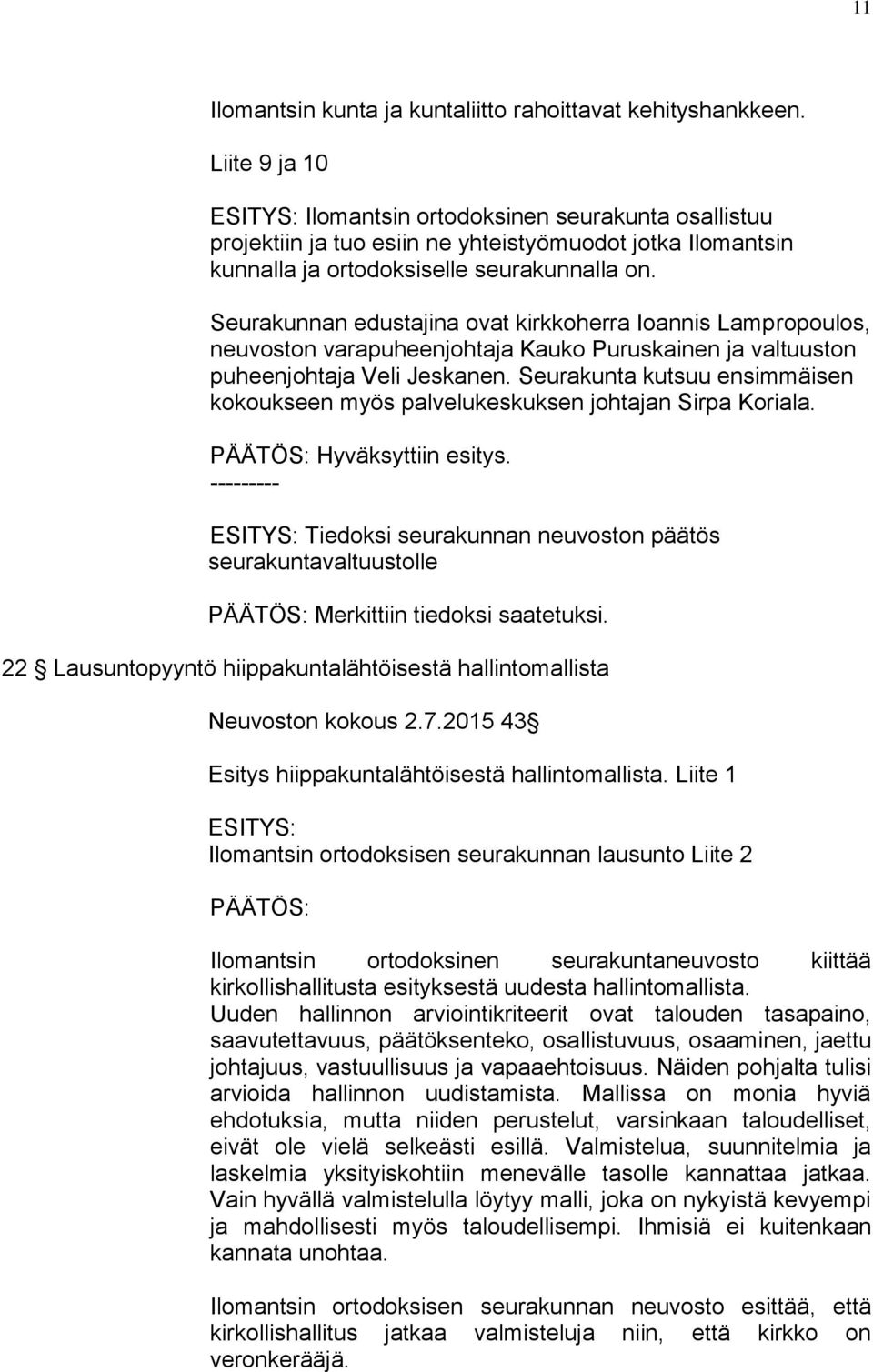 Seurakunnan edustajina ovat kirkkoherra Ioannis Lampropoulos, neuvoston varapuheenjohtaja Kauko Puruskainen ja valtuuston puheenjohtaja Veli Jeskanen.