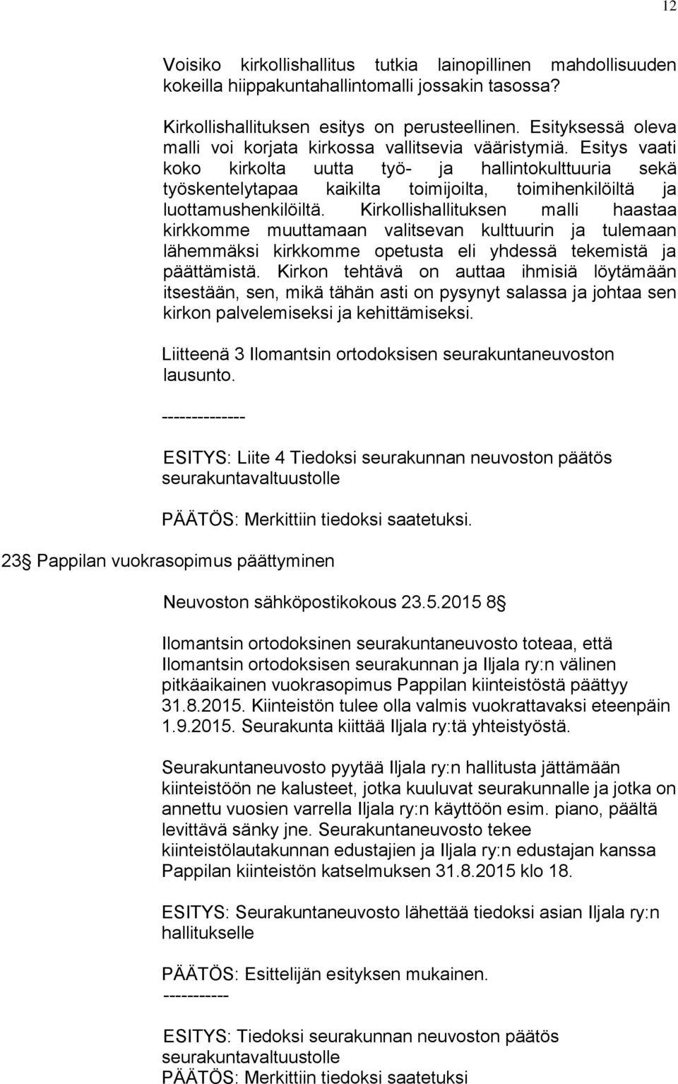 Esitys vaati koko kirkolta uutta työ- ja hallintokulttuuria sekä työskentelytapaa kaikilta toimijoilta, toimihenkilöiltä ja luottamushenkilöiltä.