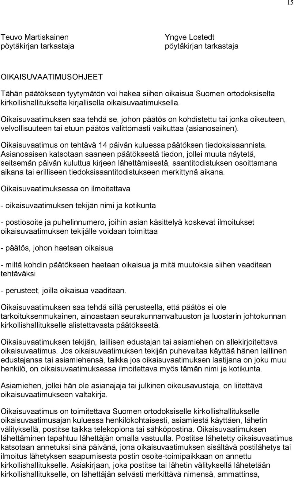 Oikaisuvaatimuksen saa tehdä se, johon päätös on kohdistettu tai jonka oikeuteen, velvollisuuteen tai etuun päätös välittömästi vaikuttaa (asianosainen).