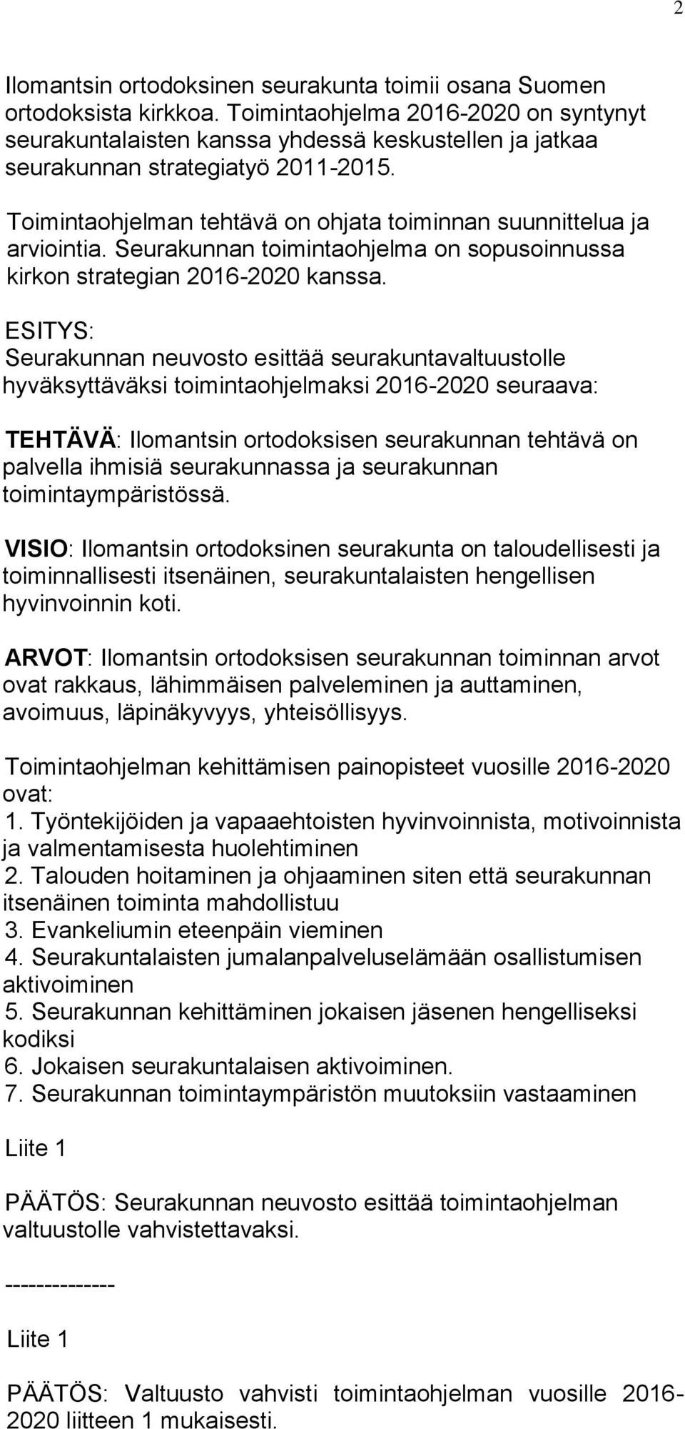 Toimintaohjelman tehtävä on ohjata toiminnan suunnittelua ja arviointia. Seurakunnan toimintaohjelma on sopusoinnussa kirkon strategian 2016-2020 kanssa.