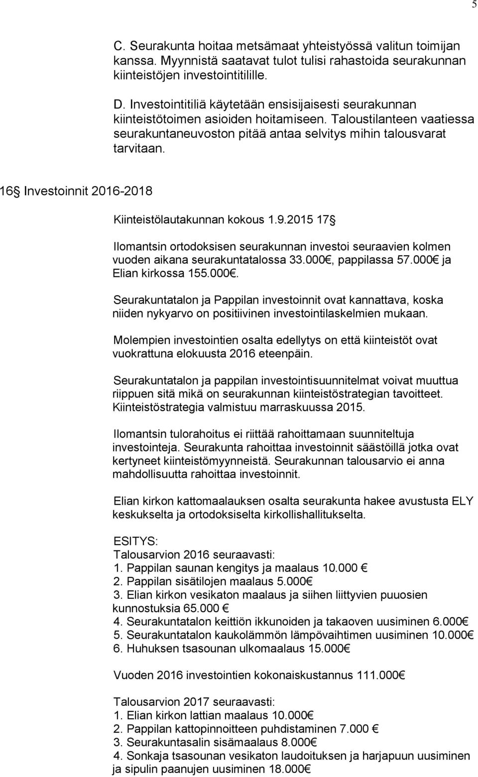 16 Investoinnit 2016-2018 Kiinteistölautakunnan kokous 1.9.2015 17 Ilomantsin ortodoksisen seurakunnan investoi seuraavien kolmen vuoden aikana seurakuntatalossa 33.000, pappilassa 57.