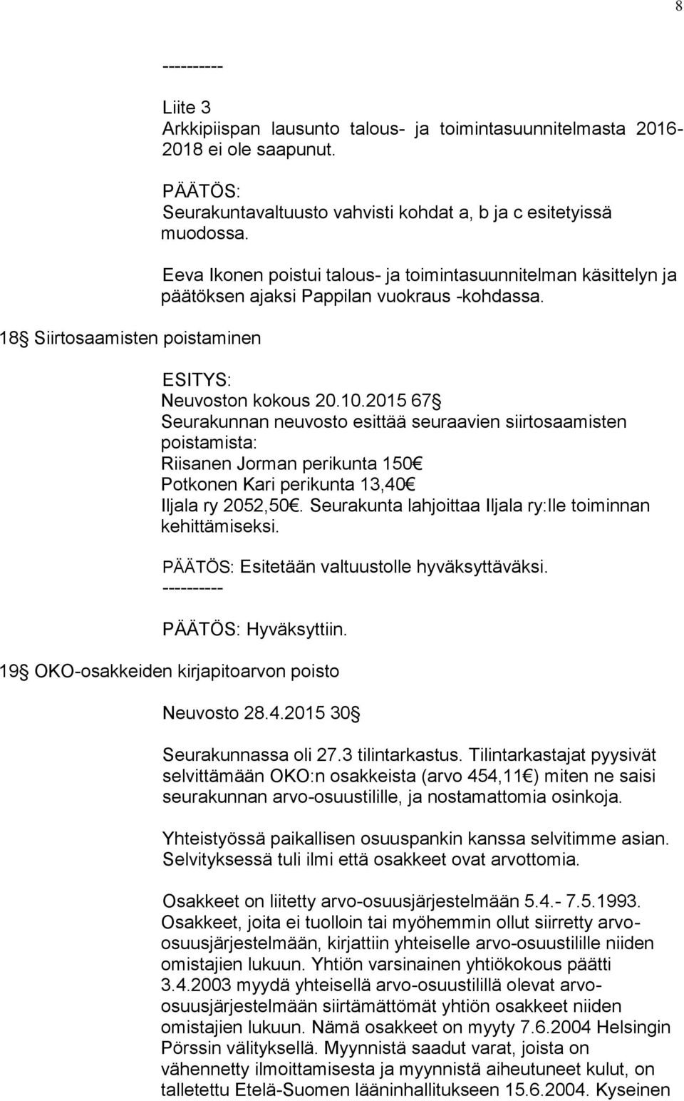 Neuvoston kokous 20.10.2015 67 Seurakunnan neuvosto esittää seuraavien siirtosaamisten poistamista: Riisanen Jorman perikunta 150 Potkonen Kari perikunta 13,40 Iljala ry 2052,50.
