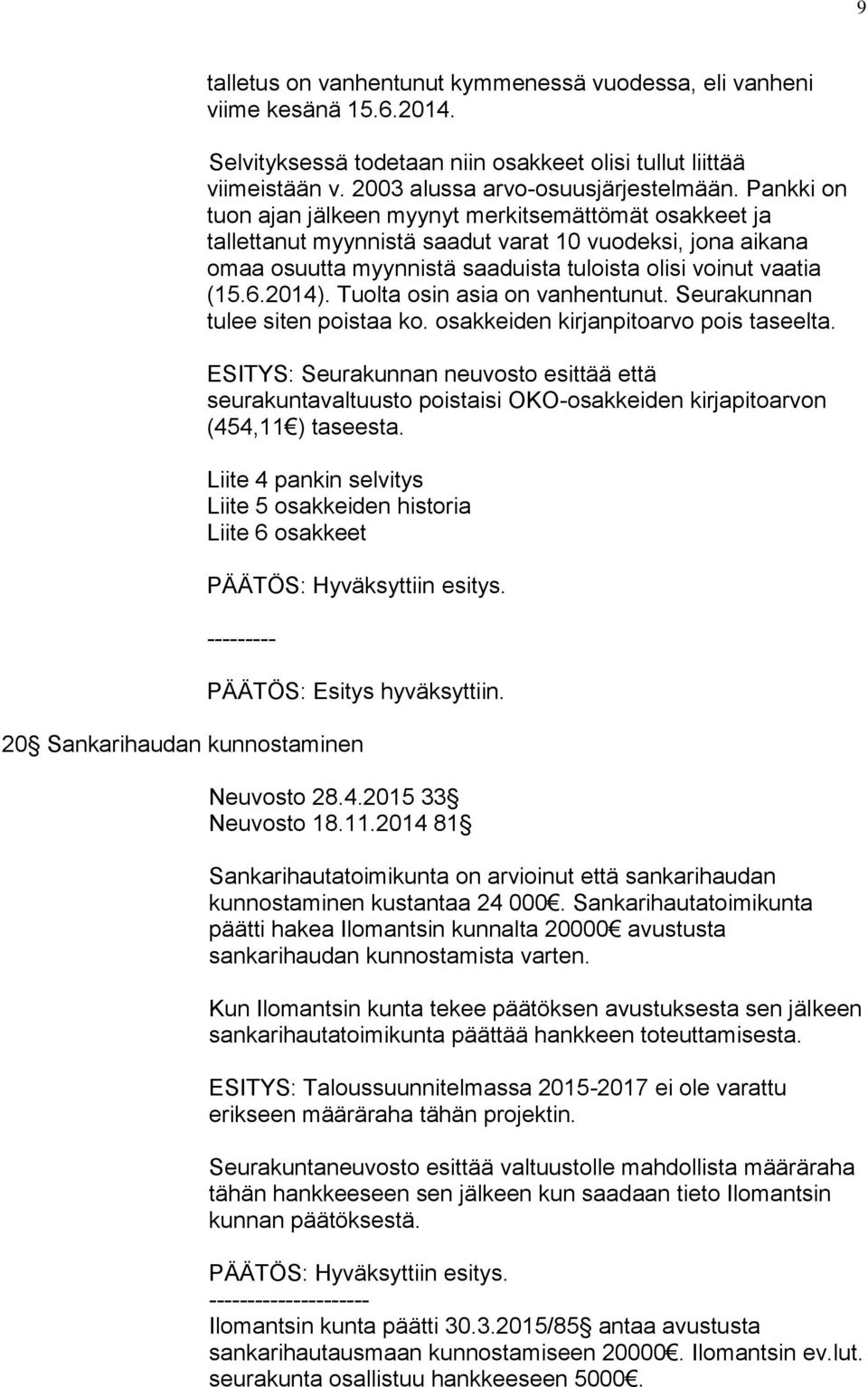 Tuolta osin asia on vanhentunut. Seurakunnan tulee siten poistaa ko. osakkeiden kirjanpitoarvo pois taseelta.