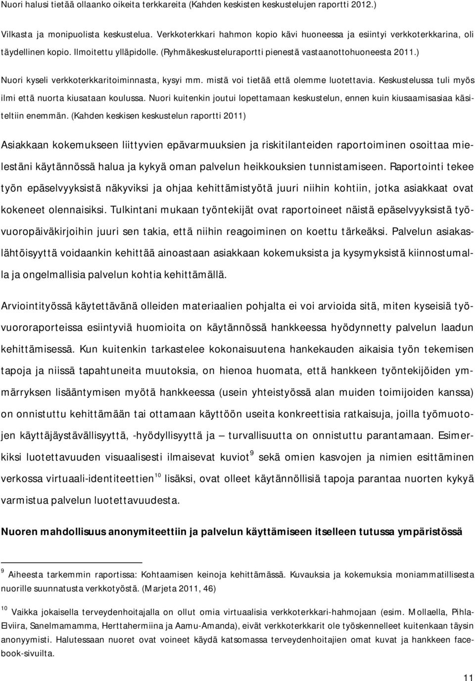 ) Nuori kyseli verkkoterkkaritoiminnasta, kysyi mm. mistä voi tietää että olemme luotettavia. Keskustelussa tuli myös ilmi että nuorta kiusataan koulussa.