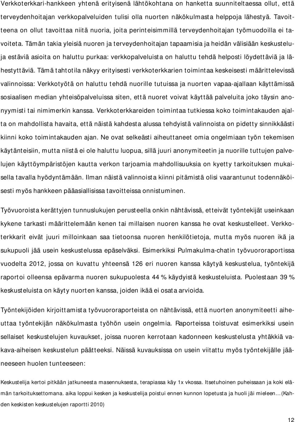 Tämän takia yleisiä nuoren ja terveydenhoitajan tapaamisia ja heidän välisiään keskusteluja estäviä asioita on haluttu purkaa: verkkopalveluista on haluttu tehdä helposti löydettäviä ja lähestyttäviä.