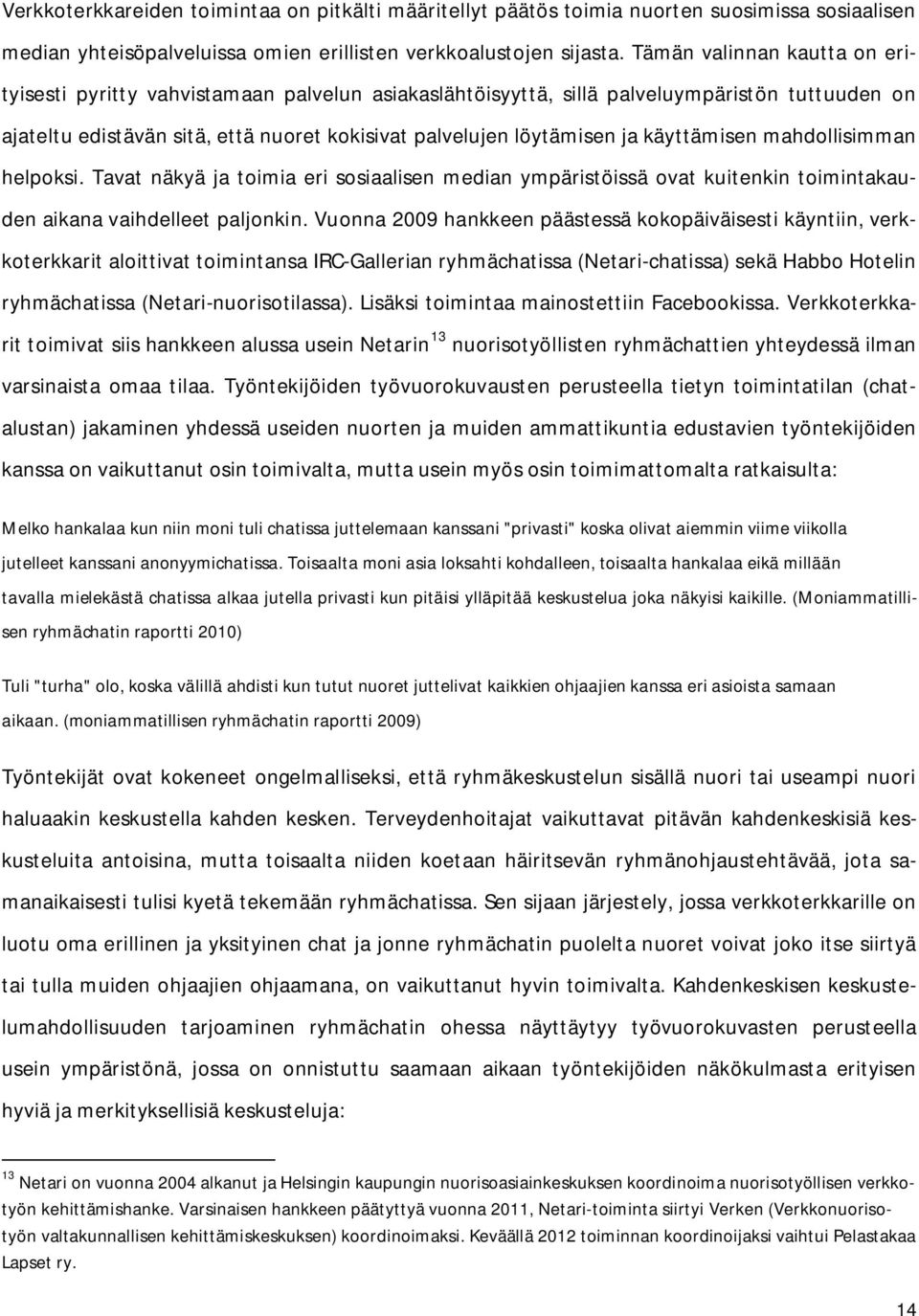 käyttämisen mahdollisimman helpoksi. Tavat näkyä ja toimia eri sosiaalisen median ympäristöissä ovat kuitenkin toimintakauden aikana vaihdelleet paljonkin.