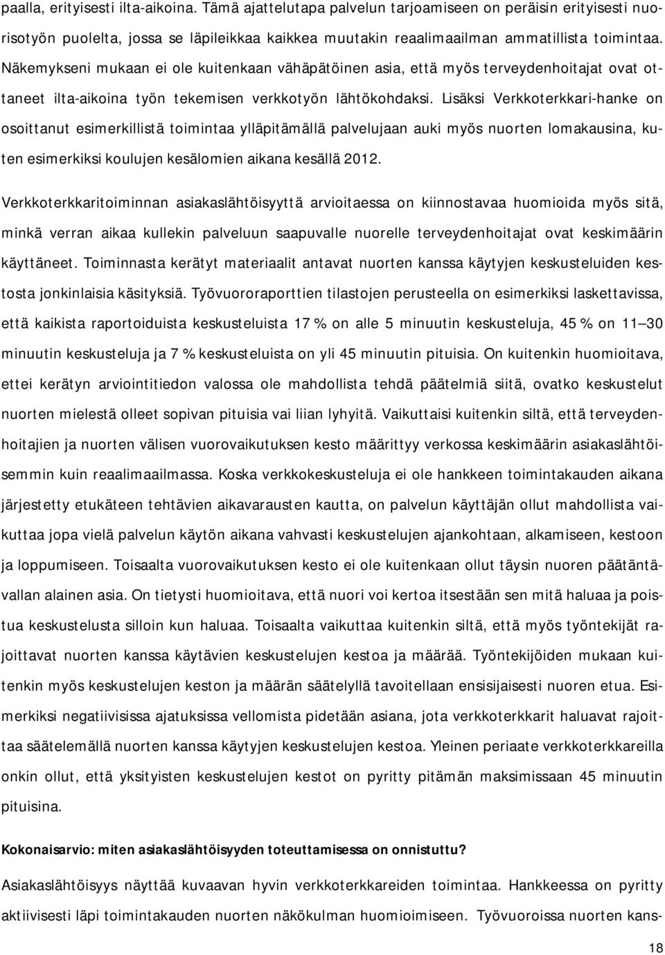 Lisäksi Verkkoterkkari-hanke on osoittanut esimerkillistä toimintaa ylläpitämällä palvelujaan auki myös nuorten lomakausina, kuten esimerkiksi koulujen kesälomien aikana kesällä 2012.