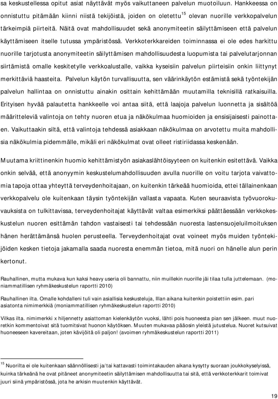 Näitä ovat mahdollisuudet sekä anonymiteetin säilyttämiseen että palvelun käyttämiseen itselle tutussa ympäristössä.