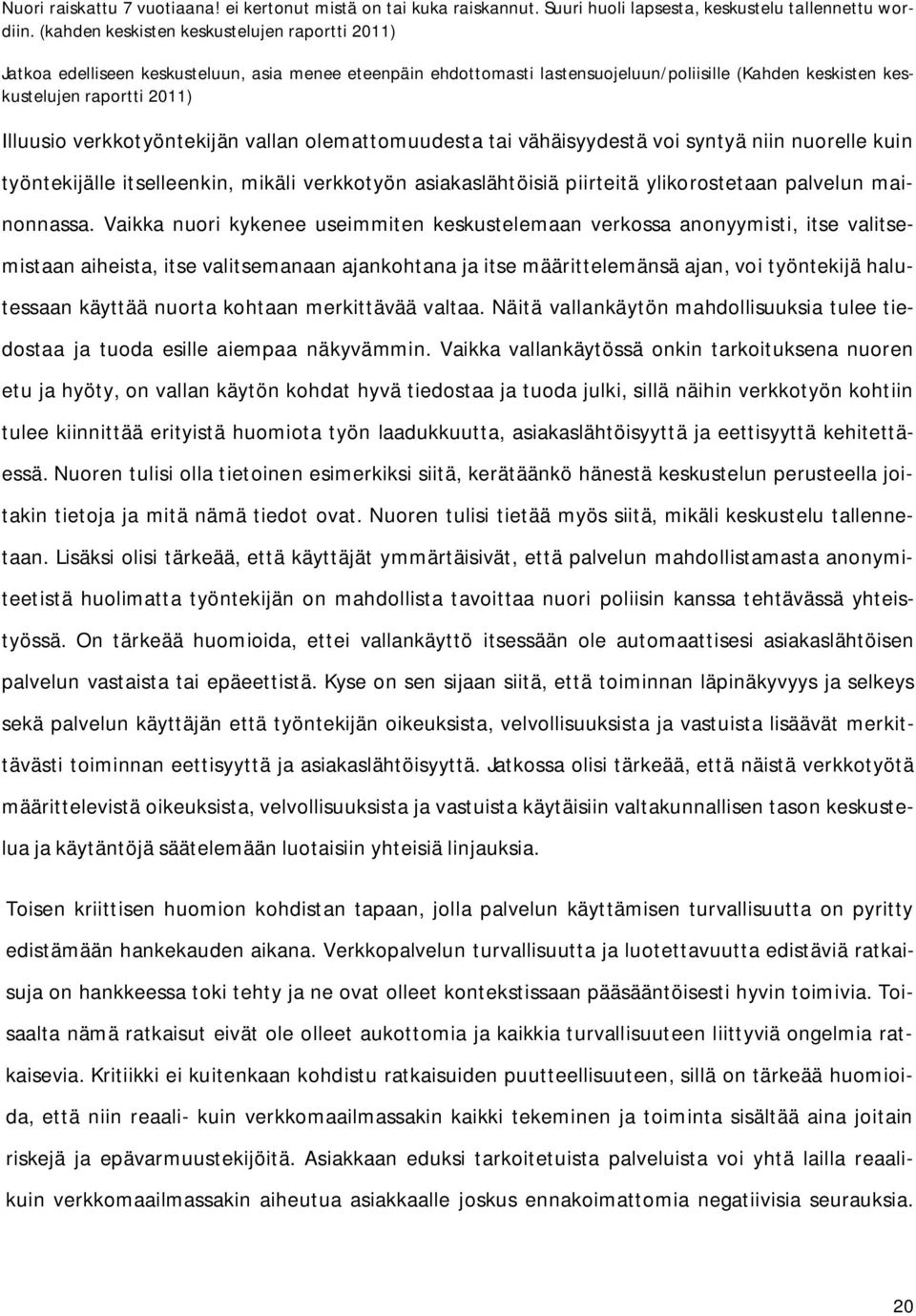 verkkotyöntekijän vallan olemattomuudesta tai vähäisyydestä voi syntyä niin nuorelle kuin työntekijälle itselleenkin, mikäli verkkotyön asiakaslähtöisiä piirteitä ylikorostetaan palvelun mainonnassa.