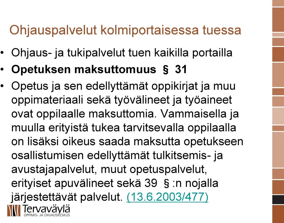 Vammaisella ja muulla erityistä tukea tarvitsevalla oppilaalla on lisäksi oikeus saada maksutta opetukseen osallistumisen