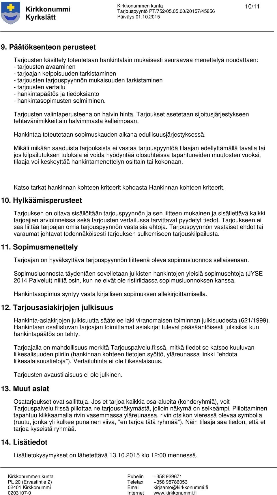 tarjouspyynnön mukaisuuden tarkistaminen - tarjousten vertailu - hankintapäätös ja tiedoksianto - hankintasopimusten solmiminen. Tarjousten valintaperusteena on halvin hinta.