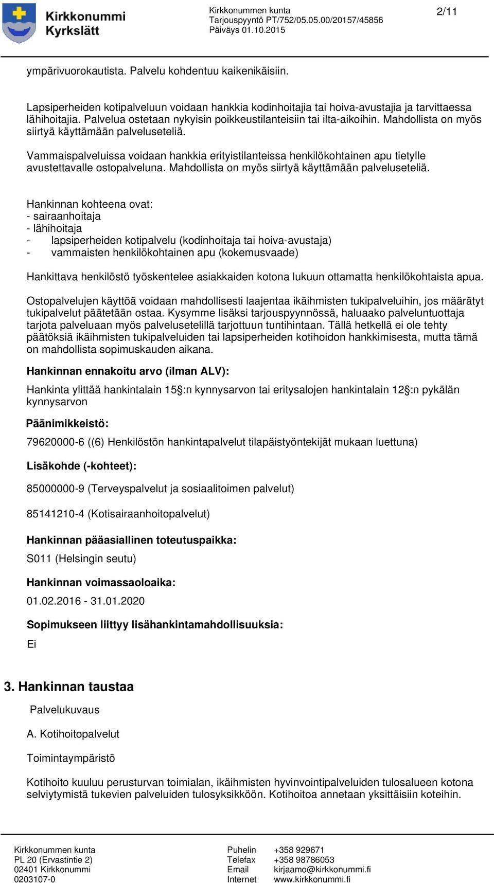 Vammaispalveluissa voidaan hankkia erityistilanteissa henkilökohtainen apu tietylle avustettavalle ostopalveluna. Mahdollista on myös siirtyä käyttämään palveluseteliä.